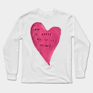 Love is where all of us belong Long Sleeve T-Shirt